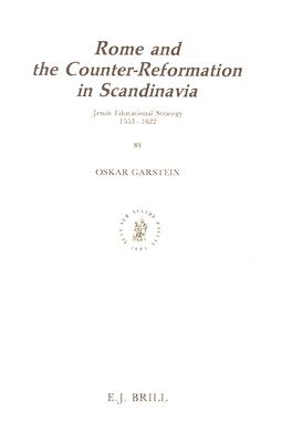 Rome and the Counter-Reformation in Scandinavia: Jesuit Educational Strategy, 1553-1622 - Garstein, Oskar