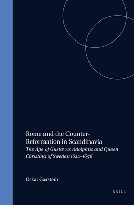 Rome and the Counter-Reformation in Scandinavia: The Age of Gustavus Adolphus and Queen Christina of Sweden, 1622-1656 - Garstein, Oskar