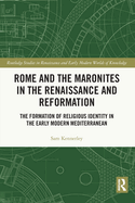 Rome and the Maronites in the Renaissance and Reformation: The Formation of Religious Identity in the Early Modern Mediterranean