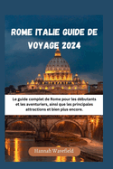 Rome Italie Guide de Voyage 2024: Le guide complet de Rome pour les d?butants et les aventuriers, ainsi que les principales attractions et bien plus encore.