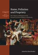 Rome, Pollution and Propriety: Dirt, Disease and Hygiene in the Eternal City from Antiquity to Modernity