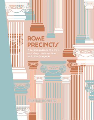 Rome Precincts: A Curated Guide to the City's Best Shops, Eateries, Bars and Other Hangouts - Bonetto, Cristian