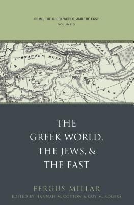 Rome, the Greek World, and the East: Volume 3: The Greek World, the Jews, and the East - Millar, Fergus, and Cotton, Hannah M (Editor), and Rogers, Guy MacLean (Editor)