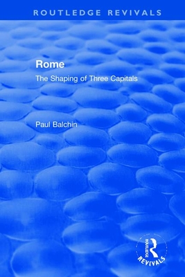 Rome: The Shaping of Three Capitals - Balchin, Paul