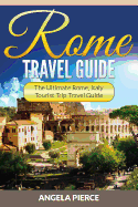 Rome Travel Guide: The Ultimate Rome, Italy Tourist Trip Travel Guide