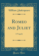 Romeo and Juliet: A Tragedy (Classic Reprint)
