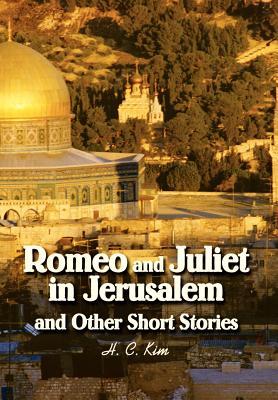 Romeo and Juliet in Jerusalem and Other Short Stories - Kim, H C