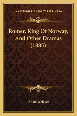 Romer, King of Norway, and Other Dramas (1885) - Welcker, Adair