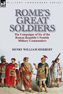 Rome's Great Soldiers: the Campaigns of Six of the Roman Republic's Notable Military Commanders - Herbert, Henry William