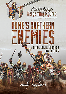 Rome's Northern Enemies: British, Celts, Germans and Dacians - Singleton, Andy