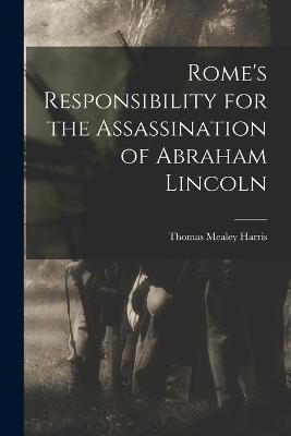 Rome's Responsibility for the Assassination of Abraham Lincoln - Harris, Thomas Mealey