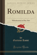 Romilda: Melodramma in Due Atti (Classic Reprint)