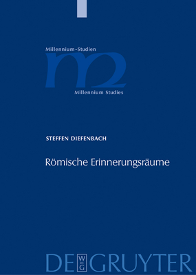 Romische Erinnerungsraume: Heiligenmemoria und kollektive Identitaten im Rom des 3. bis 5. Jahrhunderts n. Chr. - Diefenbach, Steffen