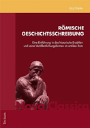 Romische Geschichtsschreibung: Eine Einfuhrung in Das Historische Erzahlen Und Seine Veroffentlichungsformen Im Antiken ROM