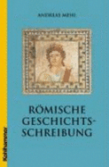 Romische Geschichtsschreibung: Grundlagen Und Entwicklungen. Eine Einfuhrung - Mehl, Andreas