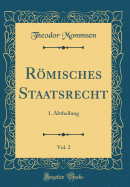 Romisches Staatsrecht, Vol. 2: 1. Abtheilung (Classic Reprint)