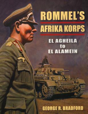 Rommel's Afrika Korps: El Agheila to El Alamein - Bradford, George