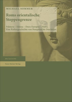 ROMs Orientalische Steppengrenze: Palmyra - Edessa - Dura-Europos - Hatra. Eine Kulturgeschichte Von Pompeius Bis Diocletian - Sommer, Michael