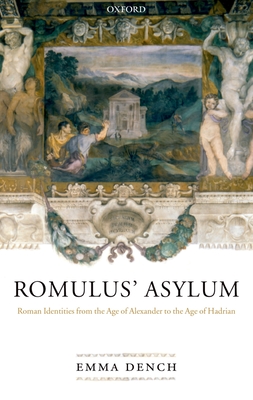 Romulus' Asylum: Roman Identities from the Age of Alexander to the Age of Hadrian - Dench, Emma