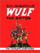 Ron Embleton's Wulf the Briton: The Complete Adventures - Embleton, Ronald (Artist), and Richardson, Peter (Editor)