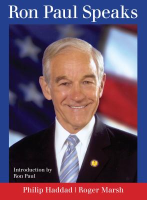 Ron Paul Speaks - Haddad, Philip, and Marsh, Roger, and Paul, Ron (Introduction by)