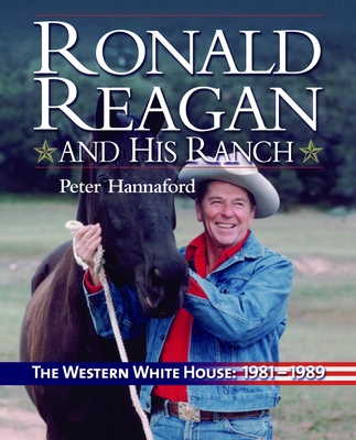 Ronald Reagan and His Ranch: The Western White House 1981-1989 - Hannaford, Peter