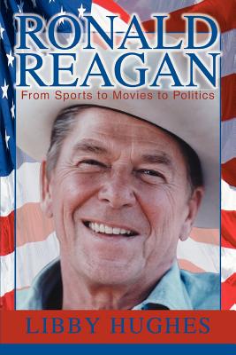 Ronald Reagan: From Sports to Movies to Politics - Hughes, Libby