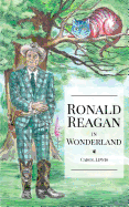 Ronald Reagan in Wonderland: President Ronald Reagan's Adventures in Wonderland