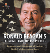 Ronald Reagan's Economic and Foreign Policies Reaganism and Reagonomics Explained Grade 7 US Government Book