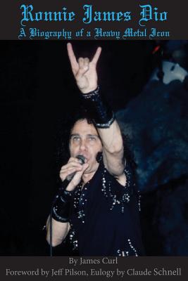 Ronnie James Dio: A biography of a heavy metal Icon - Curl, James