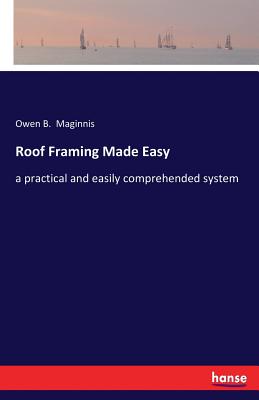 Roof Framing Made Easy: a practical and easily comprehended system - Maginnis, Owen B