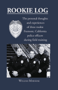 Rookie Log: The Personal Thoughts and Experiences of Three Rookie Fremont, California Police Officers During Field Training