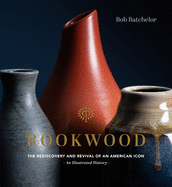 Rookwood: The Rediscovery and Revival of an American Icon--An Illustrated History