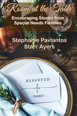 Room at the Table: Encouraging Stories from Special Needs Families - Pavlantos, Stephanie, and Ayers, Starr
