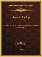 Room at the Top: Or How to Reach Success, Happiness, Fame and Fortune