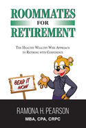 Roommates for Retirement: The Healthy Wealthy Wise Approach to Retiring With Confidence