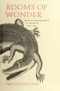 Rooms of Wonder: From Wunderkammer to Museum, 1599-1899