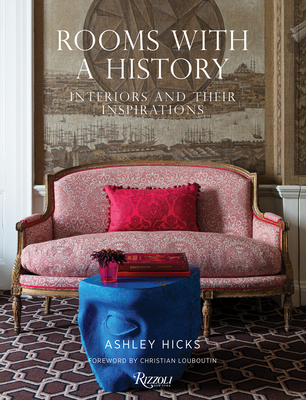 Rooms with a History: Interiors and Their Inspirations - Hicks, Ashley, and Louboutin, Christian (Foreword by)