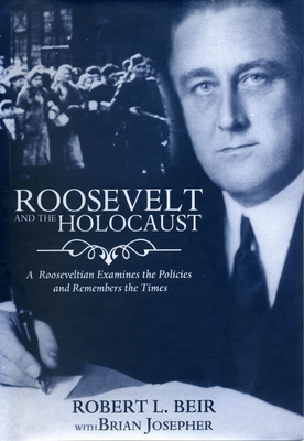 Roosevelt and the Holocaust: A Rooseveltian Examines the Policies and Remembers the Times - Beir, Robert L