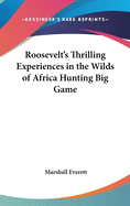 Roosevelt's Thrilling Experiences in the Wilds of Africa Hunting Big Game