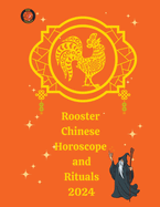 Rooster Chinese Horoscope and Rituals 2024
