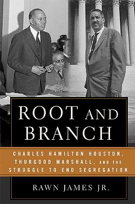 Root and Branch: Charles Hamilton Houston, Thurgood Marshall, and the Struggle to End Segregation - James, Rawn, Jr.