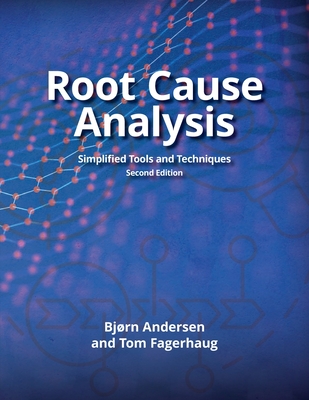 Root Cause Analysis: Simplified Tools and Techniques - Andersen, Bjorn, and Fagerhaug, Tom