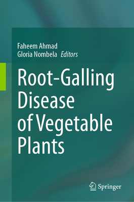 Root-Galling Disease of Vegetable Plants - Ahmad, Faheem (Editor), and Blzquez, Gloria Nombela (Editor)