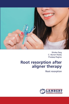 Root resorption after aligner therapy - Garg, Shivika, and Reddy, C Munish, and Raghav, Pradeep