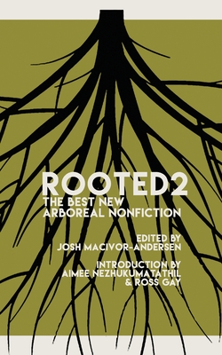 Rooted 2: The Best New Arboreal Nonfiction - Macivor-Andersen, Josh (Editor), and Nezhukumatathil, Aimee (Introduction by), and Gay, Ross (Introduction by)