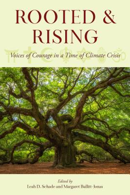 Rooted and Rising: Voices of Courage in a Time of Climate Crisis - Schade, Leah D (Editor), and Bullitt-Jonas, Margaret (Editor)