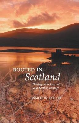 Rooted in Scotland: Getting to the Heart of Your Scottish Heritage - Taylor, Cameron