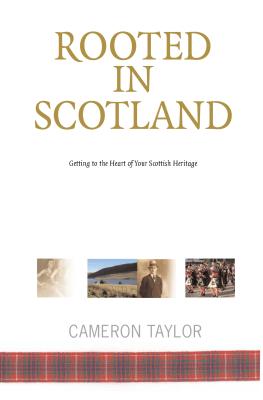 Rooted in Scotland: Getting to the Heart of Your Scottish Heritage - Taylor, Cameron