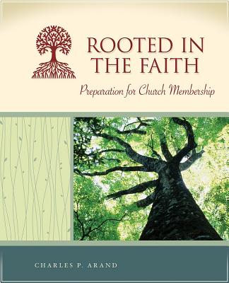 Rooted in the Faith: Preparation for Church Membership - Arand, Charles P